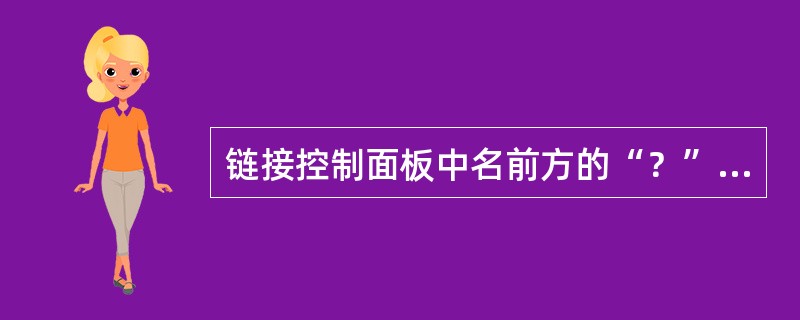 链接控制面板中名前方的“？”表示；（）