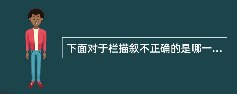 下面对于栏描叙不正确的是哪一项：（）