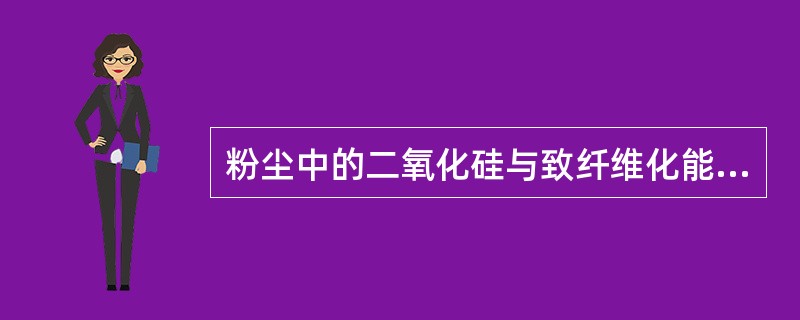 粉尘中的二氧化硅与致纤维化能力的关系是（）。