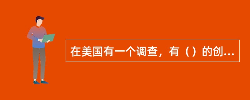 在美国有一个调查，有（）的创业者因为畏惧失败而没有创业。