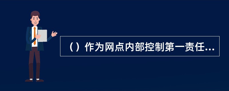 （）作为网点内部控制第一责任人，对网点的安全保卫工作负有管理责任。