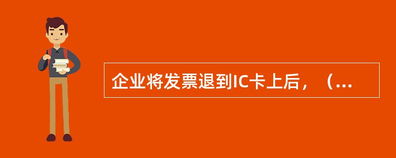 企业将发票退到IC卡上后，（）直接再通过“发票读入”功能将退回的发票重新读入到开