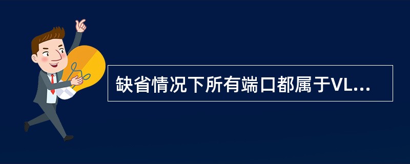 缺省情况下所有端口都属于VLAN（）。