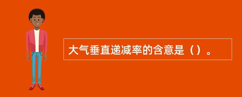 大气垂直递减率的含意是（）。