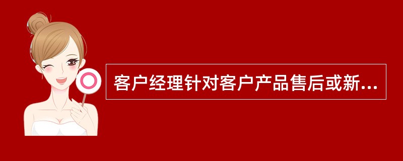 客户经理针对客户产品售后或新营销贵宾客户，必须（）内进行一次电话或短信回访。