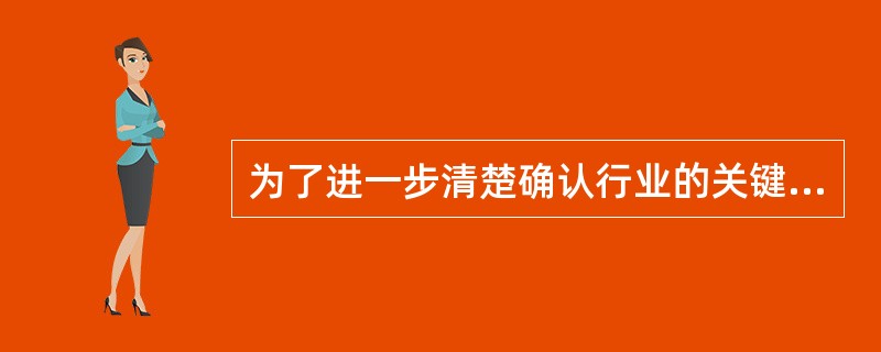 为了进一步清楚确认行业的关键成功因素，需要回答哪些主要问题（）