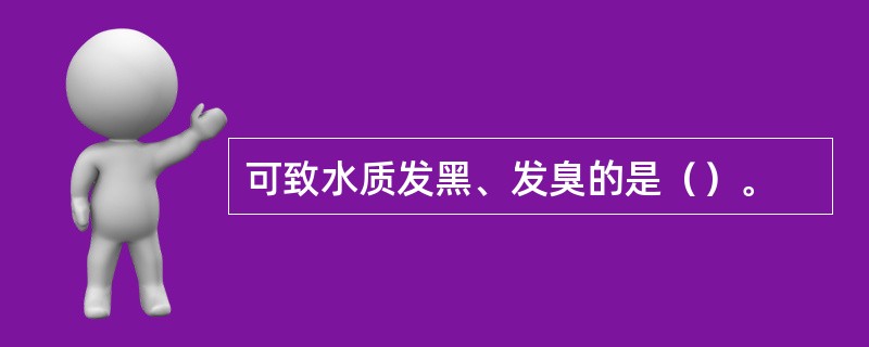 可致水质发黑、发臭的是（）。