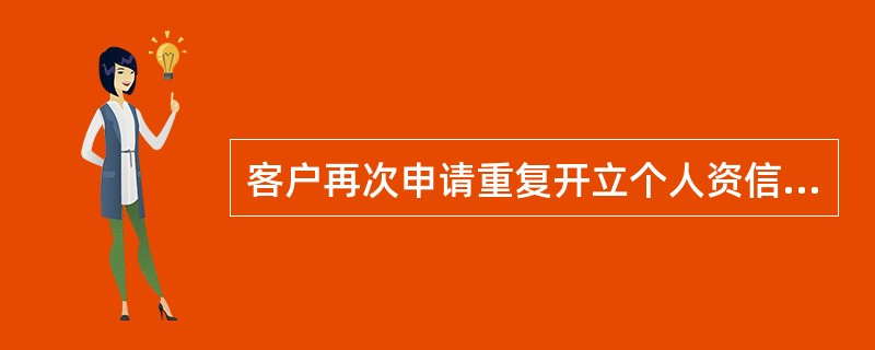 客户再次申请重复开立个人资信证明时，以下不正确的是（）。