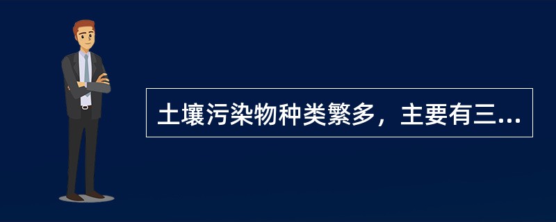 土壤污染物种类繁多，主要有三大类，即（）、（）和（）。