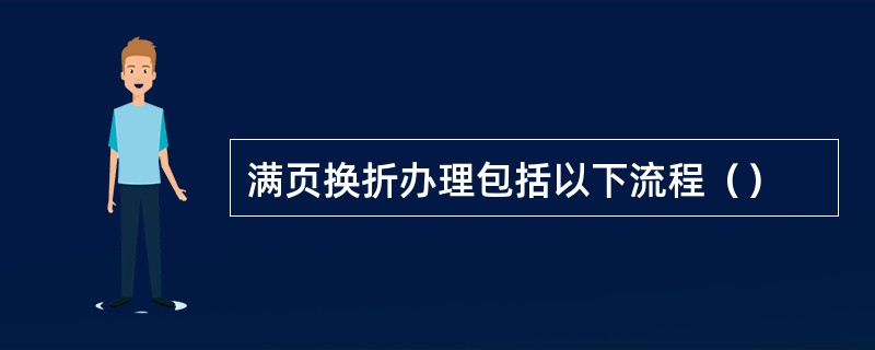 满页换折办理包括以下流程（）