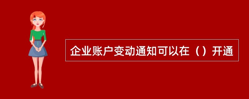 企业账户变动通知可以在（）开通