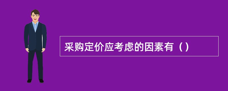 采购定价应考虑的因素有（）