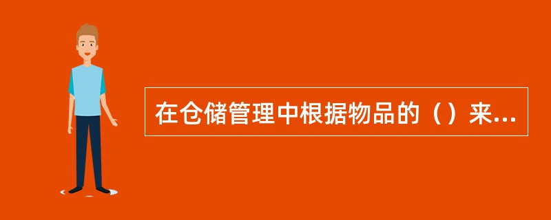 在仓储管理中根据物品的（）来实现物品分区分类储存（）