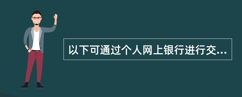 以下可通过个人网上银行进行交易投资的产品包括（）。