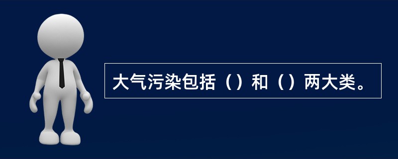 大气污染包括（）和（）两大类。