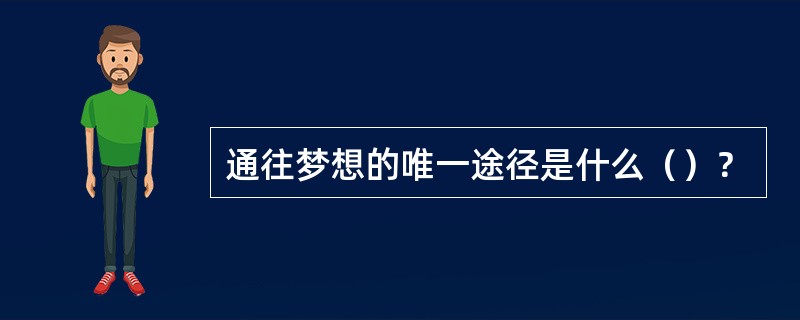 通往梦想的唯一途径是什么（）？