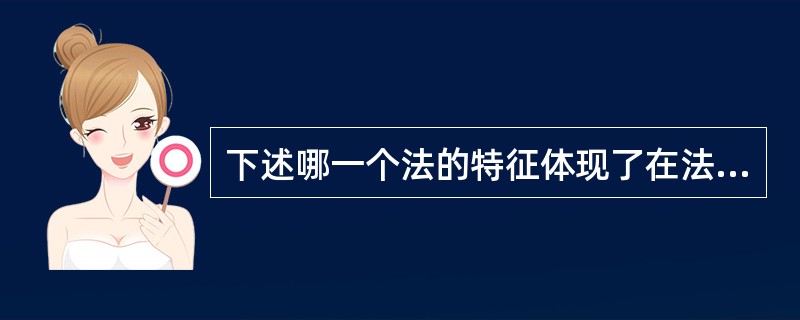 下述哪一个法的特征体现了在法律面前人人平等()