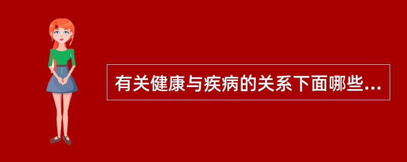 有关健康与疾病的关系下面哪些是正确的()