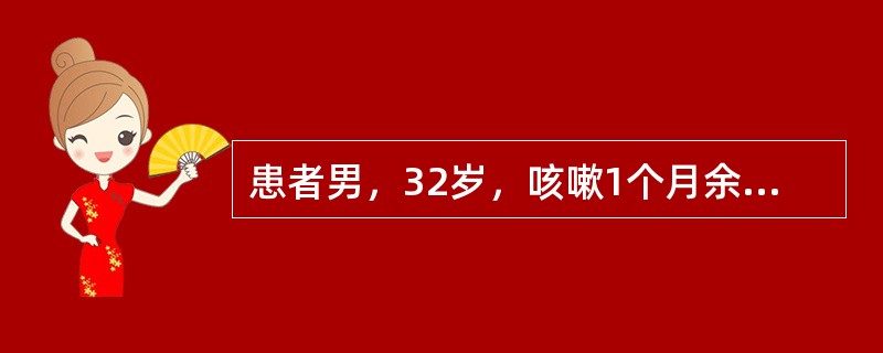 患者男，32岁，咳嗽1个月余，伴低热、痰中带血10天，胸片示：右肺上叶尖段炎症伴