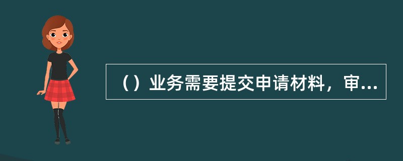 （）业务需要提交申请材料，审核授予专项额度