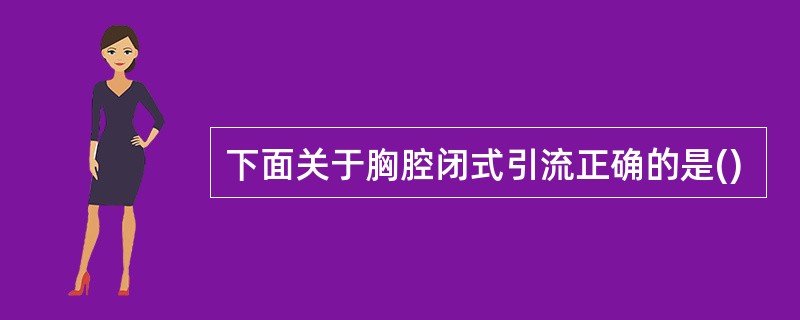 下面关于胸腔闭式引流正确的是()