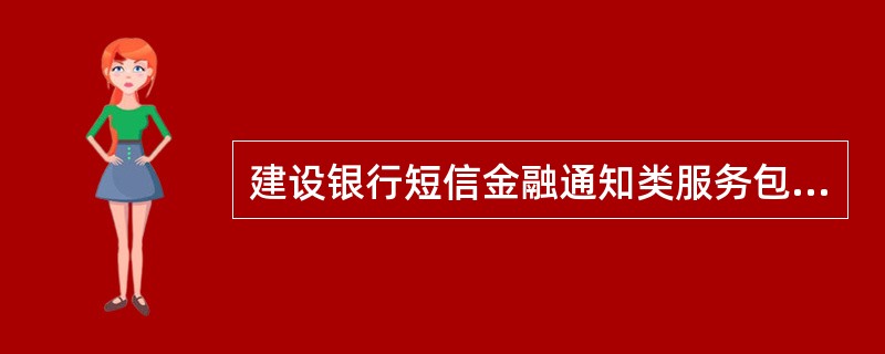 建设银行短信金融通知类服务包括以下哪些（）