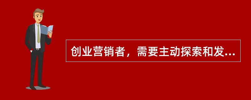创业营销者，需要主动探索和发现机会，这是创业营销（）的特点。