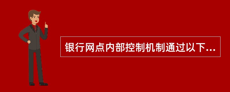 银行网点内部控制机制通过以下哪些具体制度落实？（）