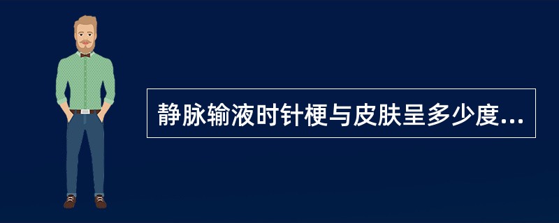 静脉输液时针梗与皮肤呈多少度进针：（）