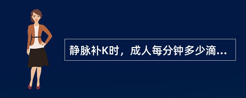 静脉补K时，成人每分钟多少滴，每日不应超过多少g：（）