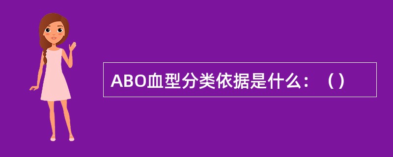 ABO血型分类依据是什么：（）