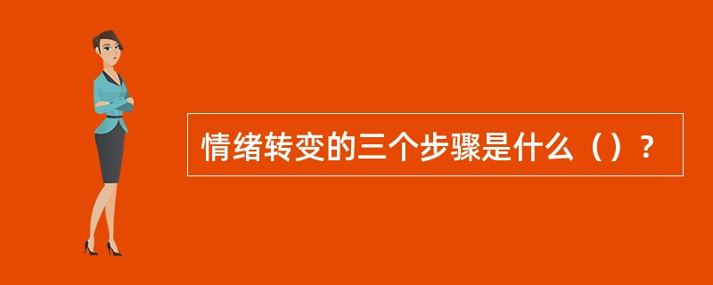 情绪转变的三个步骤是什么（）？