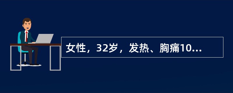 女性，32岁，发热、胸痛10天，伴呼吸困难2天，查体心影增大，B超心包腔大量积液