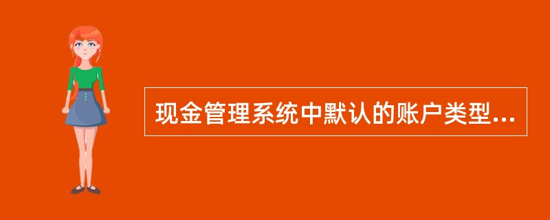 现金管理系统中默认的账户类型包括（）