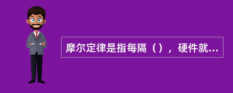 摩尔定律是指每隔（），硬件就要升级一次。