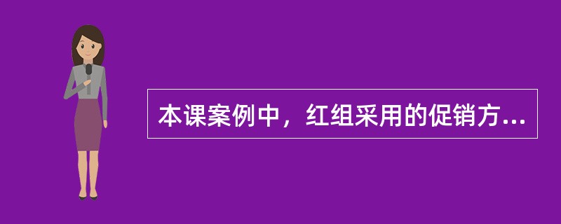 本课案例中，红组采用的促销方式不包括：（）