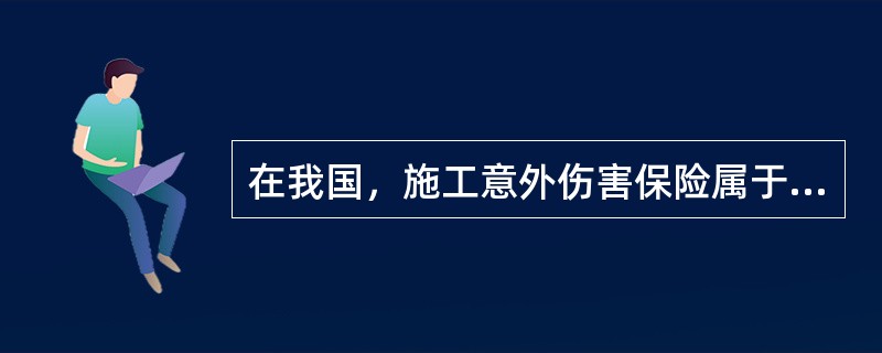 在我国，施工意外伤害保险属于法定的（）保险，是保护建筑业从业人员合法权益，转移企