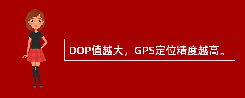 DOP值越大，GPS定位精度越高。