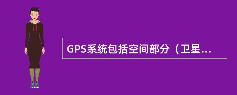 GPS系统包括空间部分（卫星）、地面控制站和用户（接收机）三部分。（）