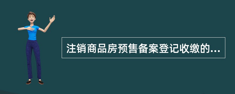 注销商品房预售备案登记收缴的要件有哪些？