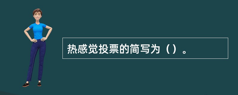 热感觉投票的简写为（）。