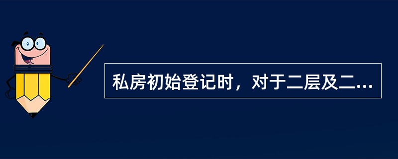 私房初始登记时，对于二层及二层以上用房是否提供测绘报告？