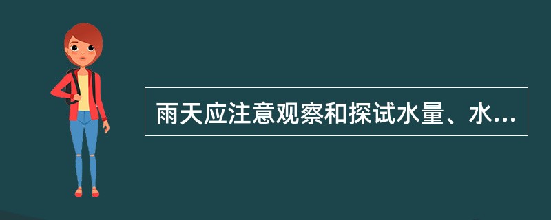 雨天应注意观察和探试水量、水色、（）等，以分析判断是否有渗水现象。