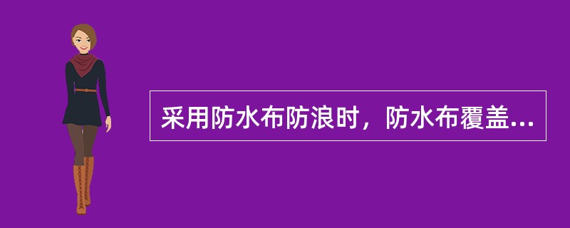 采用防水布防浪时，防水布覆盖范围应低于波谷、高于（）。