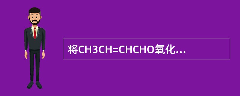 将CH3CH=CHCHO氧化成CH3CH=CHCOOH选择下列哪种试剂较好？（）