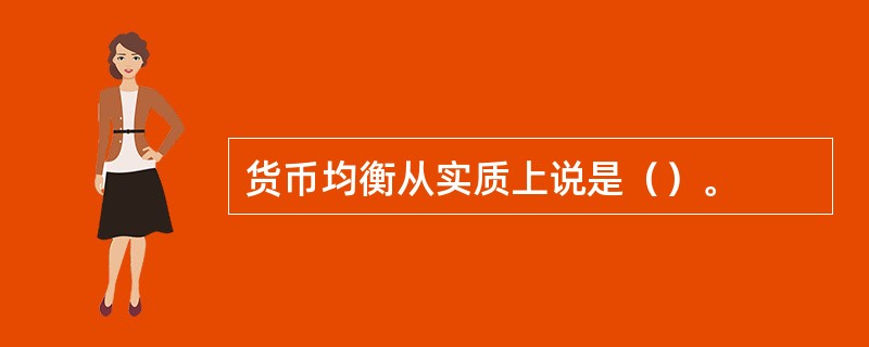 货币均衡从实质上说是（）。