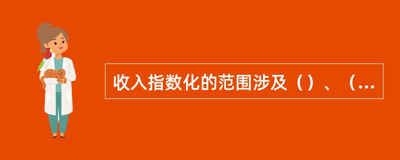 收入指数化的范围涉及（）、（）和其他货币性收入。