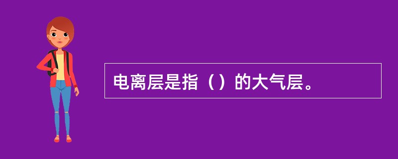 电离层是指（）的大气层。