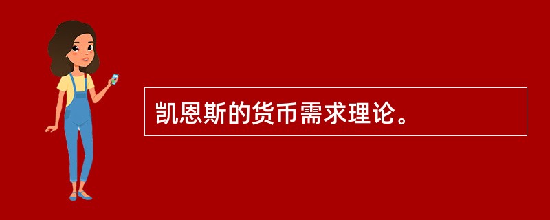 凯恩斯的货币需求理论。