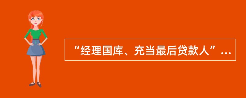 “经理国库、充当最后贷款人”表示中央银行在行使（）职能。